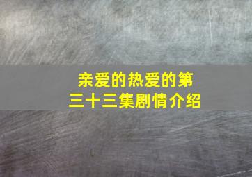 亲爱的热爱的第三十三集剧情介绍