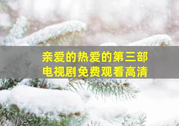 亲爱的热爱的第三部电视剧免费观看高清