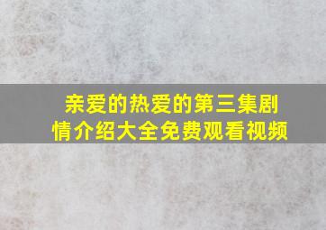 亲爱的热爱的第三集剧情介绍大全免费观看视频