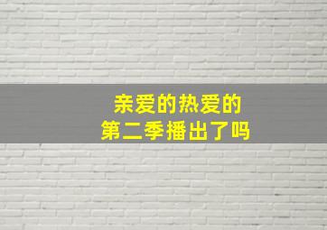 亲爱的热爱的第二季播出了吗