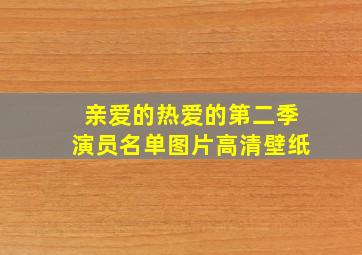 亲爱的热爱的第二季演员名单图片高清壁纸