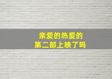 亲爱的热爱的第二部上映了吗