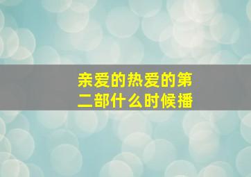 亲爱的热爱的第二部什么时候播