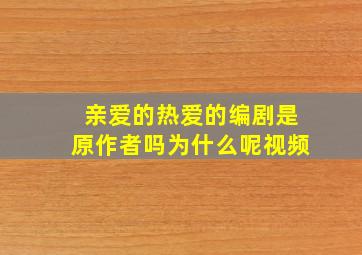 亲爱的热爱的编剧是原作者吗为什么呢视频