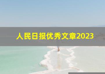 人民日报优秀文章2023