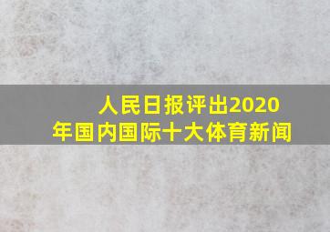 人民日报评出2020年国内国际十大体育新闻