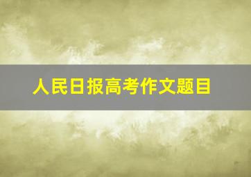 人民日报高考作文题目