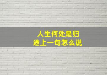 人生何处是归途上一句怎么说