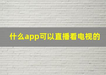 什么app可以直播看电视的