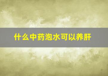 什么中药泡水可以养肝