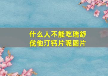 什么人不能吃瑞舒伐他汀钙片呢图片