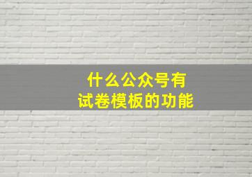 什么公众号有试卷模板的功能