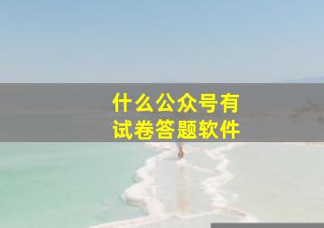 什么公众号有试卷答题软件