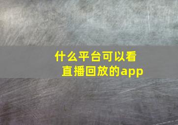 什么平台可以看直播回放的app