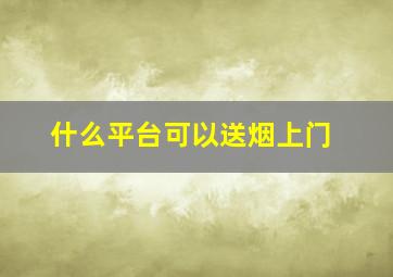 什么平台可以送烟上门