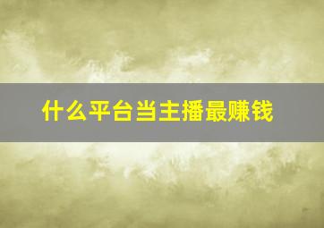 什么平台当主播最赚钱