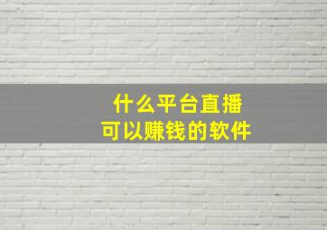 什么平台直播可以赚钱的软件