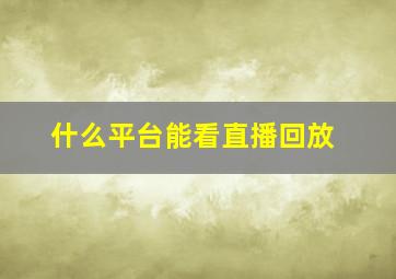 什么平台能看直播回放