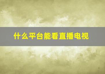 什么平台能看直播电视