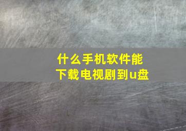 什么手机软件能下载电视剧到u盘