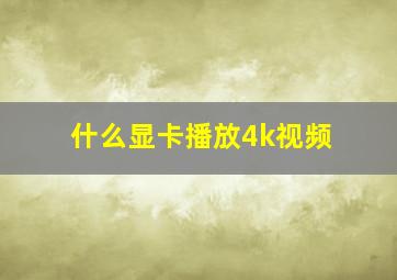 什么显卡播放4k视频