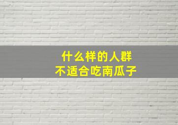 什么样的人群不适合吃南瓜子