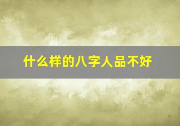 什么样的八字人品不好