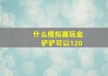 什么模拟器玩金铲铲可以120