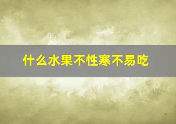 什么水果不性寒不易吃