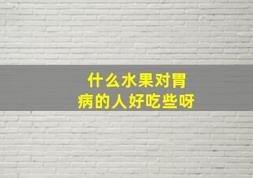 什么水果对胃病的人好吃些呀