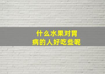 什么水果对胃病的人好吃些呢