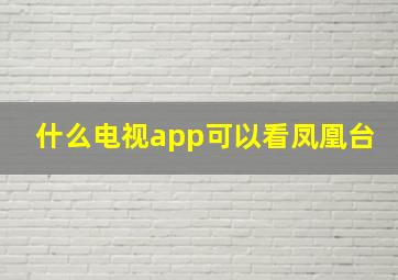 什么电视app可以看凤凰台