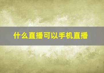 什么直播可以手机直播