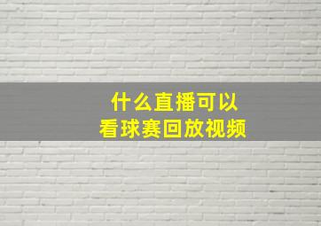 什么直播可以看球赛回放视频