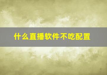 什么直播软件不吃配置