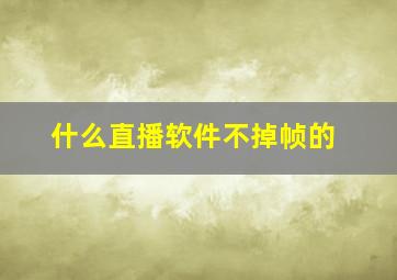 什么直播软件不掉帧的