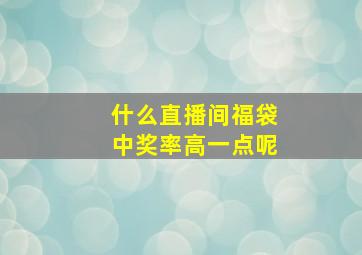 什么直播间福袋中奖率高一点呢