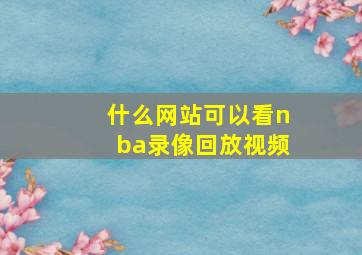 什么网站可以看nba录像回放视频