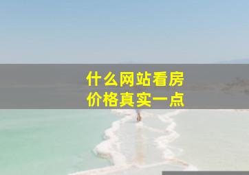 什么网站看房价格真实一点