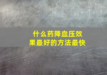 什么药降血压效果最好的方法最快