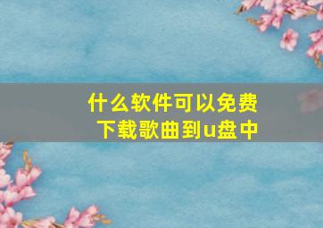 什么软件可以免费下载歌曲到u盘中