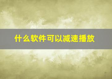 什么软件可以减速播放