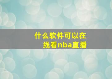 什么软件可以在线看nba直播