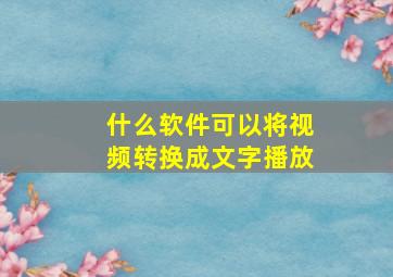 什么软件可以将视频转换成文字播放