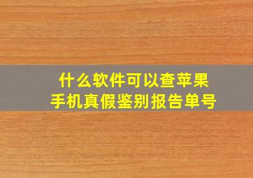 什么软件可以查苹果手机真假鉴别报告单号