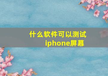 什么软件可以测试iphone屏幕