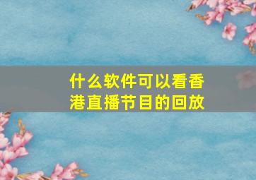 什么软件可以看香港直播节目的回放