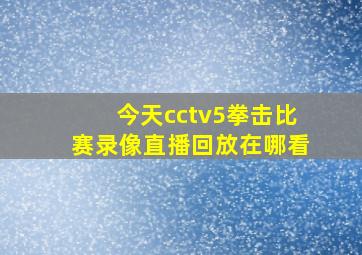 今天cctv5拳击比赛录像直播回放在哪看