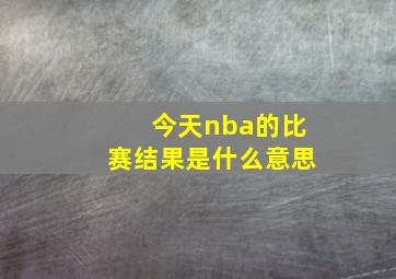 今天nba的比赛结果是什么意思