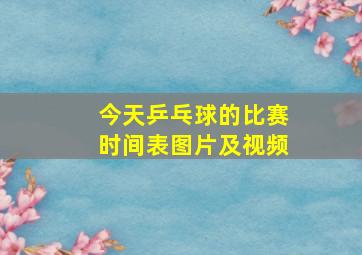 今天乒乓球的比赛时间表图片及视频